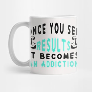 Once You See Results It Becomes An Addiction Mug